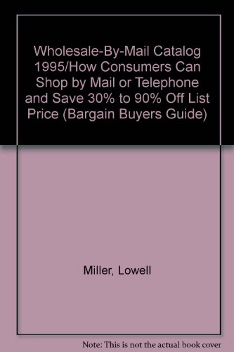 Book Wholesale-By-Mail Catalog 1995/How Consumers Can Shop by Mail or Telephone and Save 30% to 90% Off List Price (Bargain Buyers Guide) free