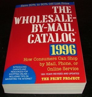Book Wholesale-By-Mail Catalog 1996/How Consumers Can Shop by Mail, Phone, or Online Service: How Consumers Can Shop by Mail, Phone, or Online Service and Save 30% to 90% Off List Price (Serial) free