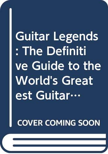 Book Guitar Legends: The Definitive Guide to the World's Greatest Guitar Players free