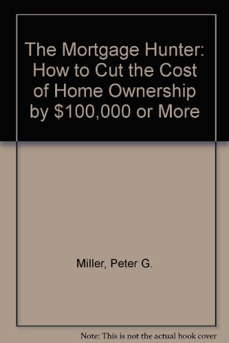 Book The Mortgage Hunter: How to Cut the Cost of Home Ownership by $100,000 or More free