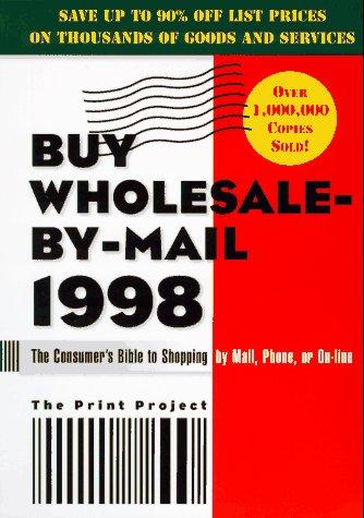 Book Buy Wholesale-by-mail 1998: The Consumer's Bible To Shopping By Mail, Phone, Or On-line (serial) free