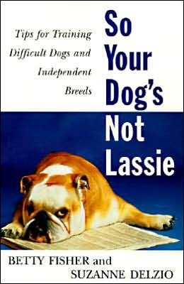 Book So Your Dog's Not Lassie: Tips for Training Difficult Dogs and Independent Breeds free