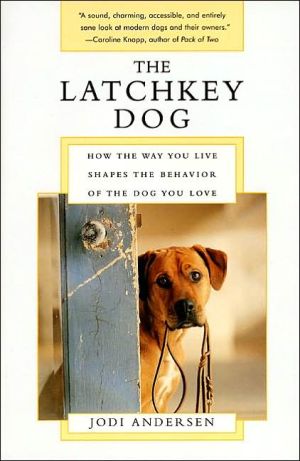 Book The Latchkey Dog: How the Way You Live Shapes the Behavior of the Dog You Love free