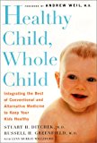 Book Healthy Child, Whole Child: Integrating the Best of Conventional and Alternative Medicine to Keep Your Kids Healthy free