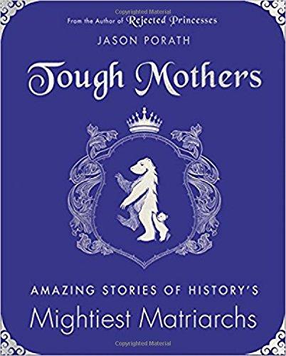 Book Tough Mothers: Amazing Stories of History's Mightiest Matriarchs (Rejected Princesses) free