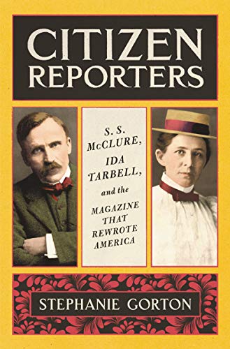 Book Citizen Reporters: S.S. McClure, Ida Tarbell, and the Magazine That Rewrote America free
