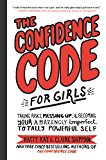 Book The Confidence Code for Girls: Taking Risks, Messing Up, & Becoming Your Amazingly Imperfect, Totally Powerful Self free