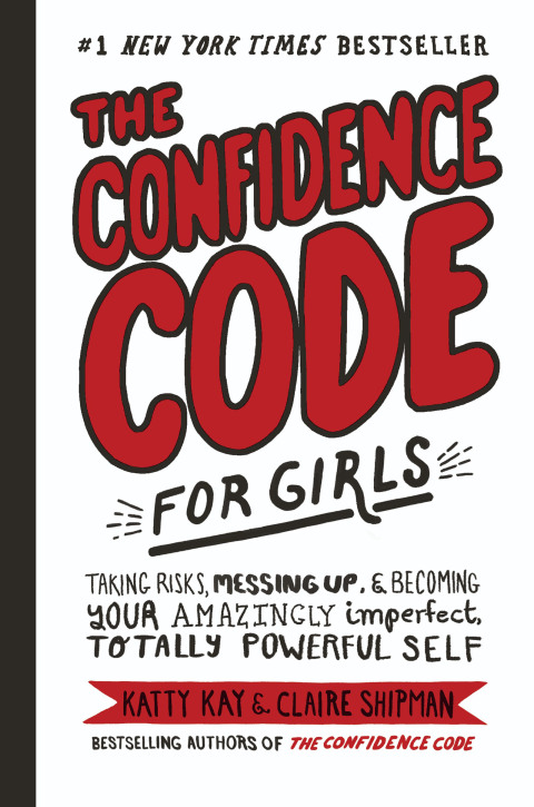 Book The Confidence Code for Girls: Taking Risks, Messing Up, & Becoming Your Amazingly Imperfect, Totally Powerful Self free