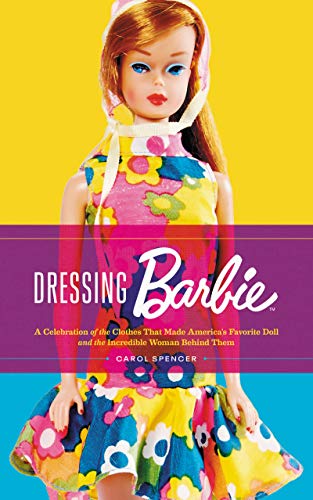 Book Dressing Barbie: A Celebration of the Clothes That Made America's Favorite Doll and the Incredible Woman Behind Them free