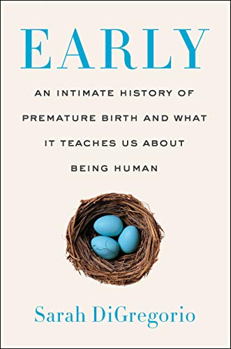 Book Early: An Intimate History of Premature Birth and What It Teaches Us About Being Human free