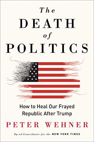Book The Death of Politics: How to Heal Our Frayed Republic After Trump free