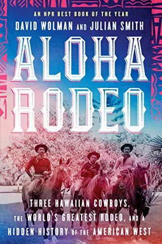 Book Aloha Rodeo: Three Hawaiian Cowboys, the World's Greatest Rodeo, and a Hidden History of the American West free