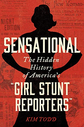 Book Sensational: The Hidden History of America's “Girl Stunt Reporters” free