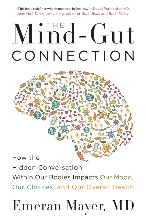 Book The Mind-Gut Connection: How the Hidden Conversation Within Our Bodies Impacts Our Mood, Our Choices, and Our Overall Health free