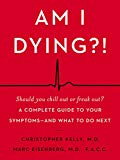 Book Am I Dying?!: A Complete Guide to Your Symptoms--and What to Do Next free