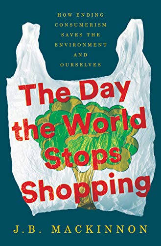 Book The Day the World Stops Shopping: How Ending Consumerism Saves the Environment and Ourselves free