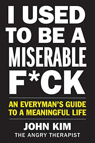 Book I Used to Be a Miserable F*ck: An Everyman's Guide to a Meaningful Life free