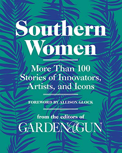 Book Southern Women: More Than 100 Stories of Innovators, Artists, and Icons (Garden & Gun Books) free