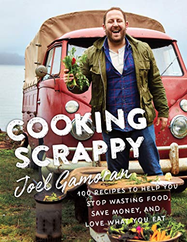 Book Cooking Scrappy: 100 Recipes to Help You Stop Wasting Food, Save Money, and Love What You Eat free