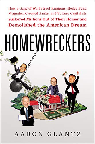 Book Homewreckers: How a Gang of Wall Street Kingpins, Hedge Fund Magnates, Crooked Banks, and Vulture Capitalists Suckered Millions Out of Their Homes and Demolished the American Dream free