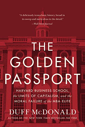 Book The Golden Passport: Harvard Business School, the Limits of Capitalism, and the Moral Failure of the MBA Elite free