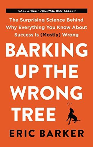 Book Barking Up the Wrong Tree: The Surprising Science Behind Why Everything You Know About Success Is (Mostly) Wrong free