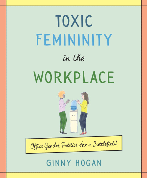 Book Toxic Femininity in the Workplace: Office Gender Politics Are a Battlefield free
