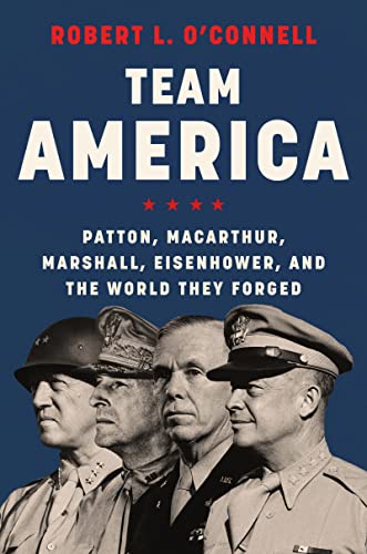 Book Team America: Patton, MacArthur, Marshall, Eisenhower, and the World They Forged free
