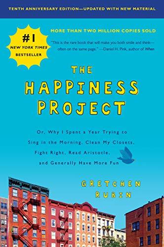 Book The Happiness Project, Tenth Anniversary Edition: Or, Why I Spent a Year Trying to Sing in the Morning, Clean My Closets, Fight Right, Read Aristotle, and Generally Have More Fun free