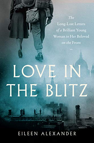 Book Love in the Blitz: The Long-Lost Letters of a Brilliant Young Woman to Her Beloved on the Front free