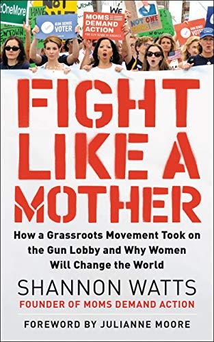 Book Fight Like a Mother: How a Grassroots Movement Took on the Gun Lobby and Why Women Will Change the World free