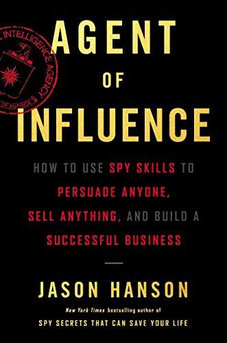 Book Agent of Influence: How to Use Spy Skills to Persuade Anyone, Sell Anything, and Build a Successful Business free