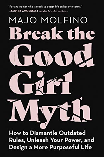 Book Break the Good Girl Myth: How to Dismantle Outdated Rules, Unleash Your Power, and Design a More Purposeful Life free
