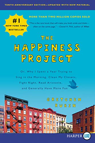 Book The Happiness Project, Tenth Anniversary Edition: Or, Why I Spent a Year Trying to Sing in the Morning, Clean My Closets, Fight Right, Read Aristotle, and Generally Have More Fun free