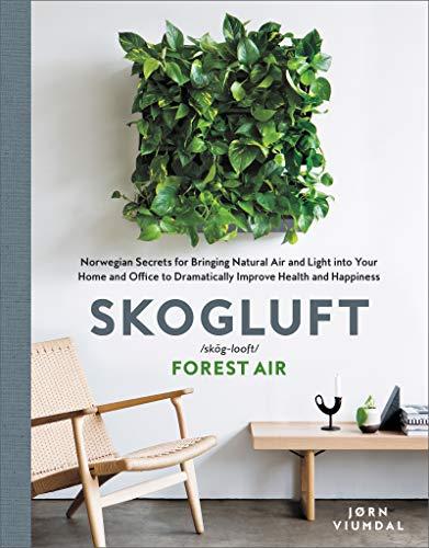 Book Skogluft: Norwegian Secrets for Bringing Natural Air and Light into Your Home and Office to Dramatically Improve Health and Happiness free