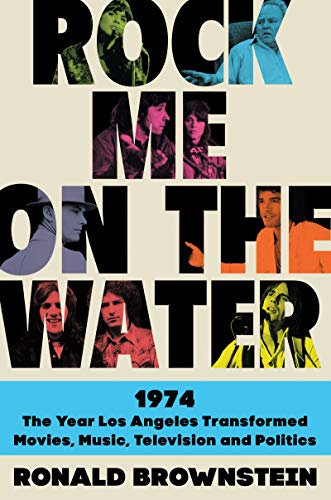Book Rock Me on the Water: 1974-The Year Los Angeles Transformed Movies, Music, Television, and Politics free