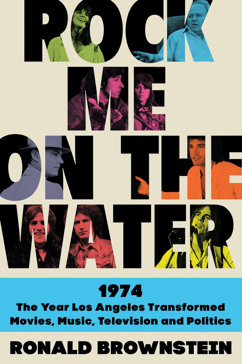 Book Rock Me on the Water: 1974-The Year Los Angeles Transformed Movies, Music, Television, and Politics free