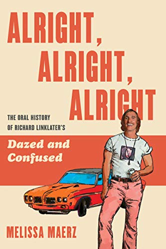 Book Alright, Alright, Alright: The Oral History of Richard Linklater's Dazed and Confused free