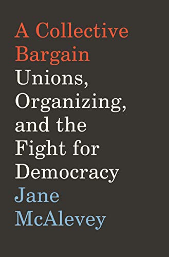 Book A Collective Bargain: Unions, Organizing, and the Fight for Democracy free