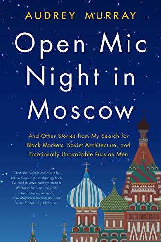 Book Open Mic Night in Moscow: And Other Stories from My Search for Black Markets, Soviet Architecture, and Emotionally Unavailable Russian Men free