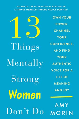 Book 13 Things Mentally Strong Women Don't Do: Own Your Power, Channel Your Confidence, and Find Your Authentic Voice for a Life of Meaning and Joy free
