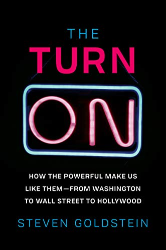 Book The Turn-On: How the Powerful Make Us Like Them-from Washington to Wall Street to Hollywood free