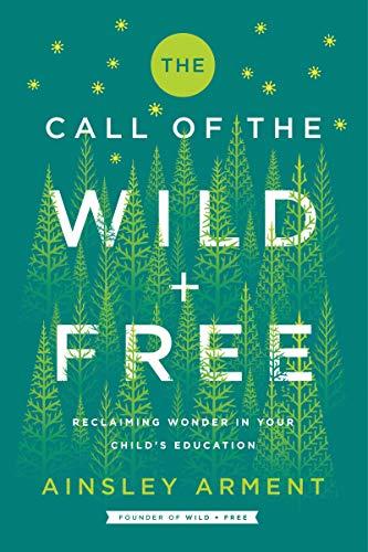 Book The Call of the Wild and Free: Reclaiming Wonder in Your Child's Education free