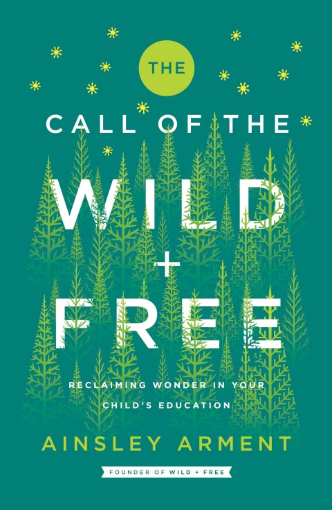 Book The Call of the Wild and Free: Reclaiming the Wonder in Your Child's Education, A New Way to Homeschool free