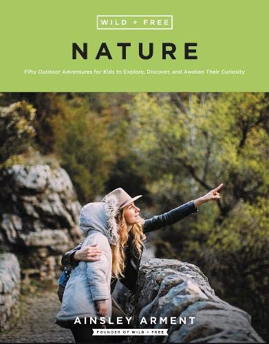 Book Wild and Free Nature: 25 Outdoor Adventures for Kids to Explore, Discover, and Awaken Their Curiosity free