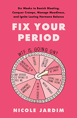 Book Fix Your Period: Six Weeks to Banish Bloating, Conquer Cramps, Manage Moodiness, and Ignite Lasting Hormone Balance free