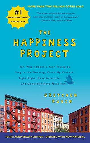 Book The Happiness Project Tenth Anniversary Edition: Or, Why I Spent a Year Trying to Sing in the Morning, Clean My Closets, Fight Right, Read Aristotle, and Generally Have More Fun free