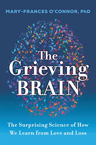 Book The Grieving Brain: The Surprising Science of How We Learn from Love and Loss free