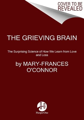 Book The Grieving Brain: The Surprising Science of How We Learn from Love and Loss free
