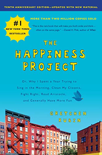 Book The Happiness Project, Tenth Anniversary Edition: Or, Why I Spent a Year Trying to Sing in the Morning, Clean My Closets, Fight Right, Read Aristotle, and Generally Have More Fun free